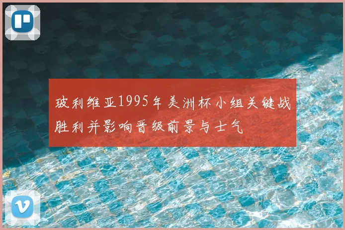 玻利维亚1995年美洲杯小组关键战胜利并影响晋级前景与士气