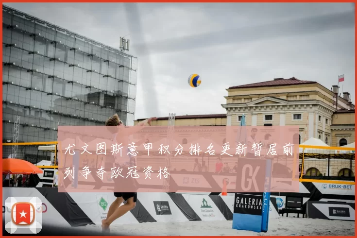 尤文图斯意甲积分排名更新暂居前列争夺欧冠资格