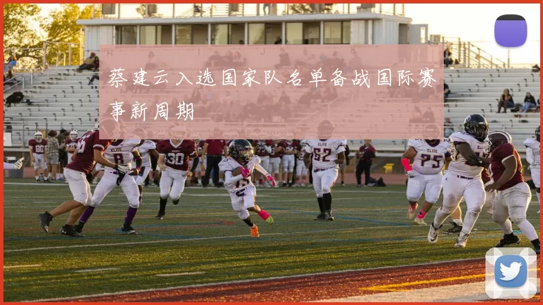 蔡建云入选国家队名单备战国际赛事新周期