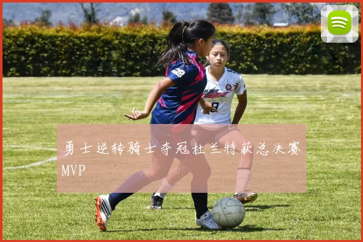 勇士逆转骑士夺冠杜兰特获总决赛MVP