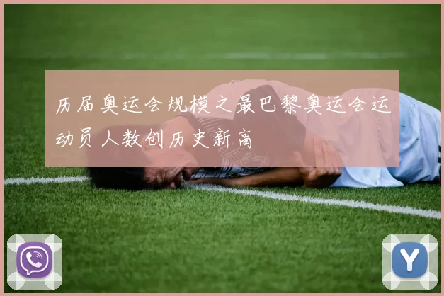 历届奥运会规模之最巴黎奥运会运动员人数创历史新高